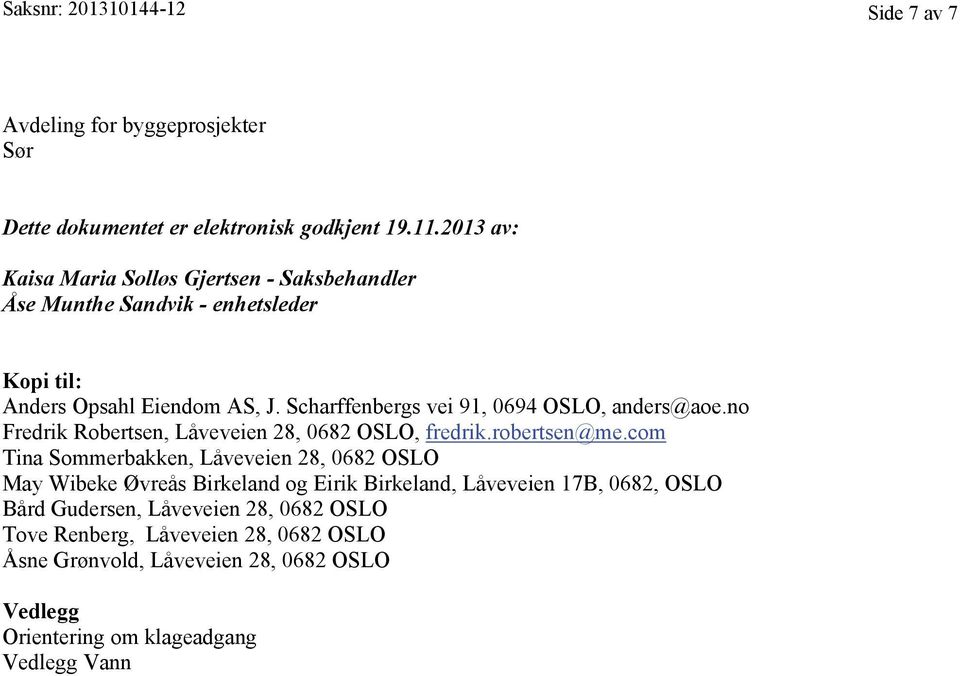 Scharffenbergs vei 91, 0694 OSLO, anders@aoe.no Fredrik Robertsen, Låveveien 28, 0682 OSLO, fredrik.robertsen@me.