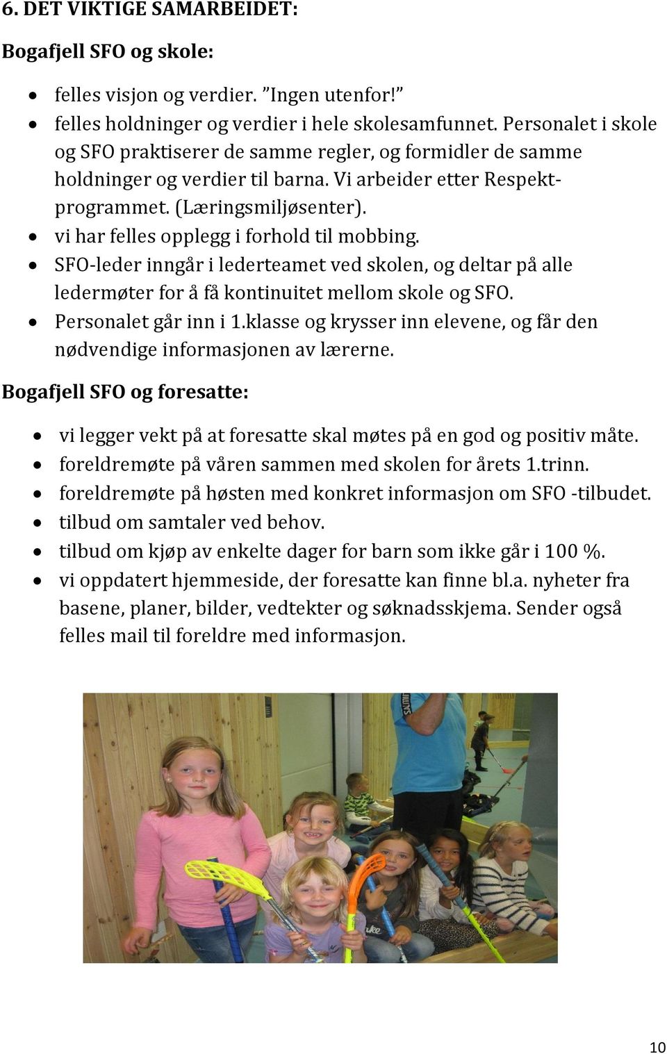 vi har felles opplegg i forhold til mobbing. SFO-leder inngår i lederteamet ved skolen, og deltar på alle ledermøter for å få kontinuitet mellom skole og SFO. Personalet går inn i 1.