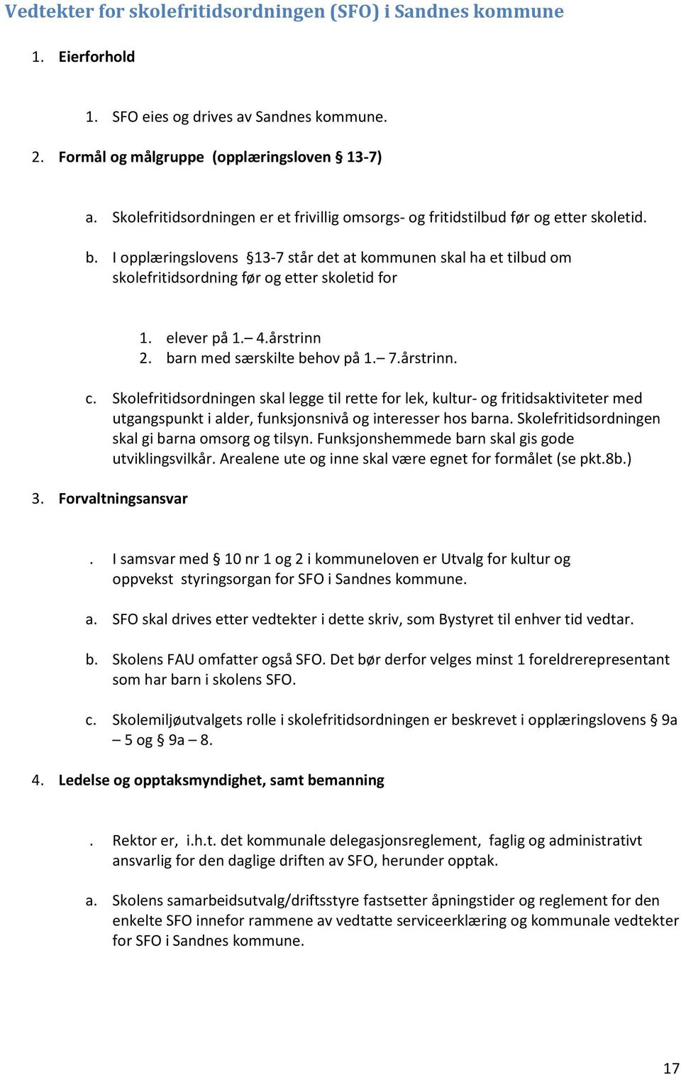 I opplæringslovens 13-7 står det at kommunen skal ha et tilbud om skolefritidsordning før og etter skoletid for 1. elever på 1. 4.årstrinn 2. barn med særskilte behov på 1. 7.årstrinn. c.