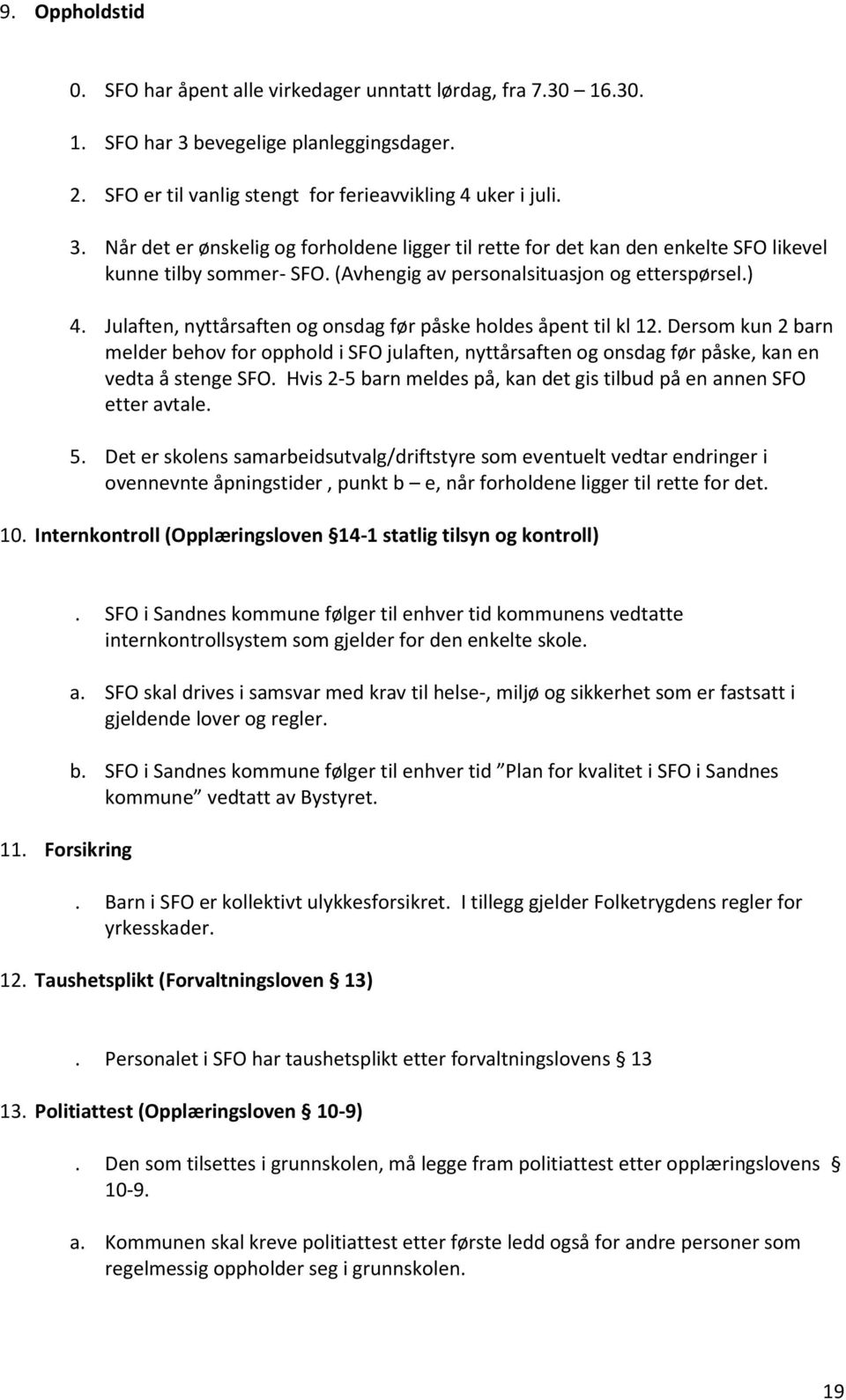 Når det er ønskelig og forholdene ligger til rette for det kan den enkelte SFO likevel kunne tilby sommer- SFO. (Avhengig av personalsituasjon og etterspørsel.) 4.