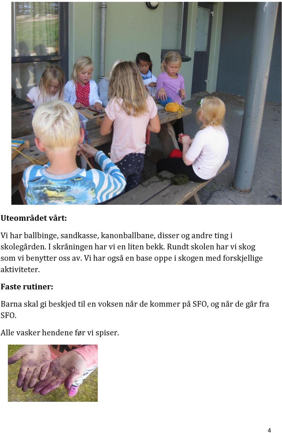 Rundt skolen har vi skog som vi benytter oss av.