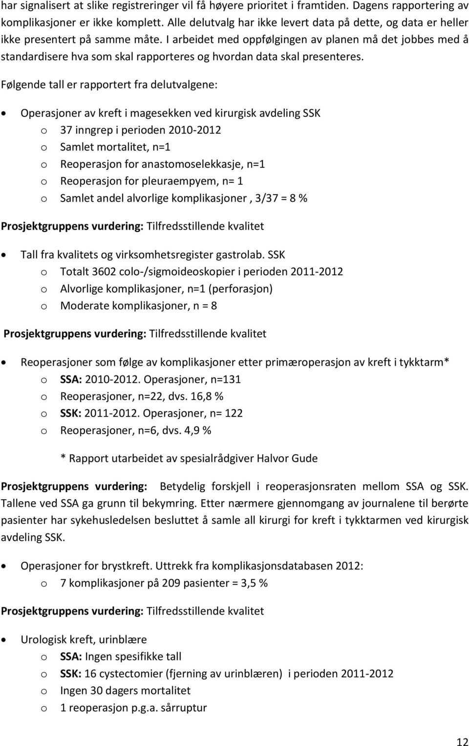 I arbeidet med oppfølgingen av planen må det jobbes med å standardisere hva som skal rapporteres og hvordan data skal presenteres.