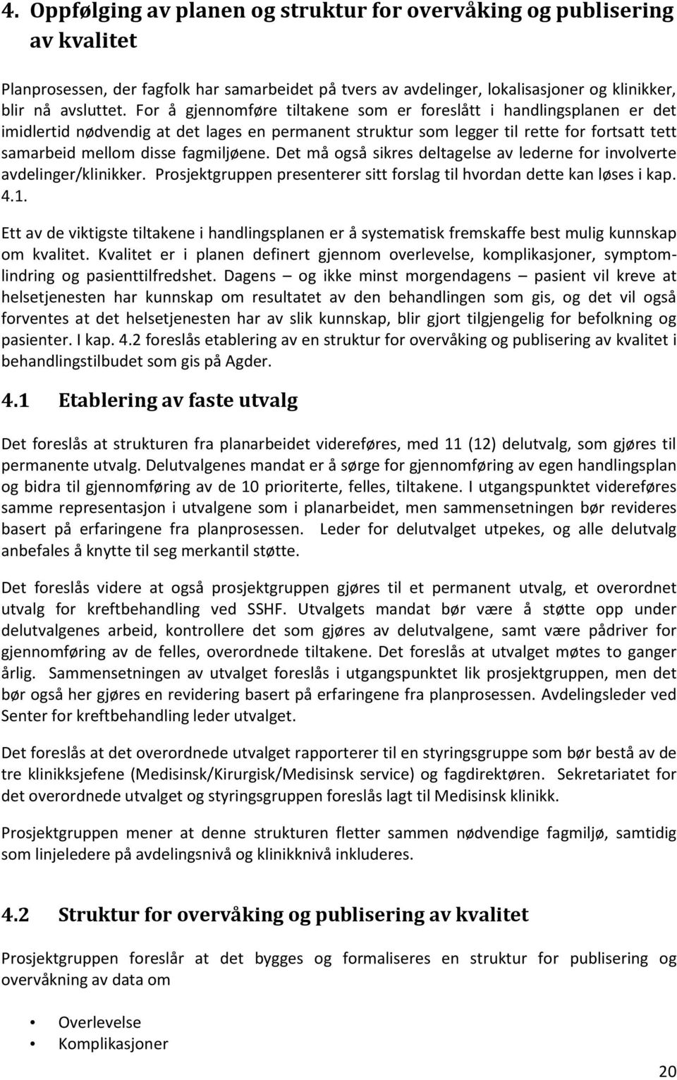 Det må også sikres deltagelse av lederne for involverte avdelinger/klinikker. Prosjektgruppen presenterer sitt forslag til hvordan dette kan løses i kap. 4.1.