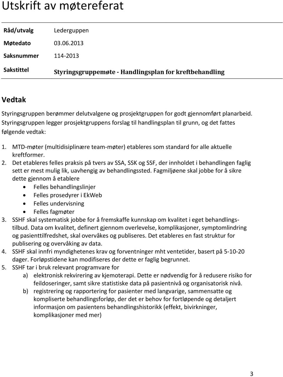 Styringsgruppen legger prosjektgruppens forslag til handlingsplan til grunn, og det fattes følgende vedtak: 1.