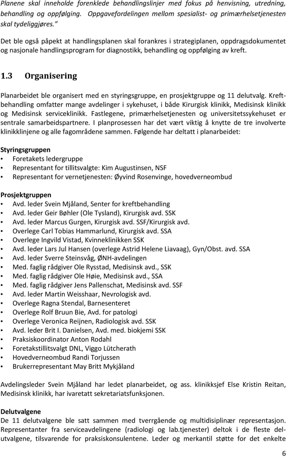 3 Organisering Planarbeidet ble organisert med en styringsgruppe, en prosjektgruppe og 11 delutvalg.