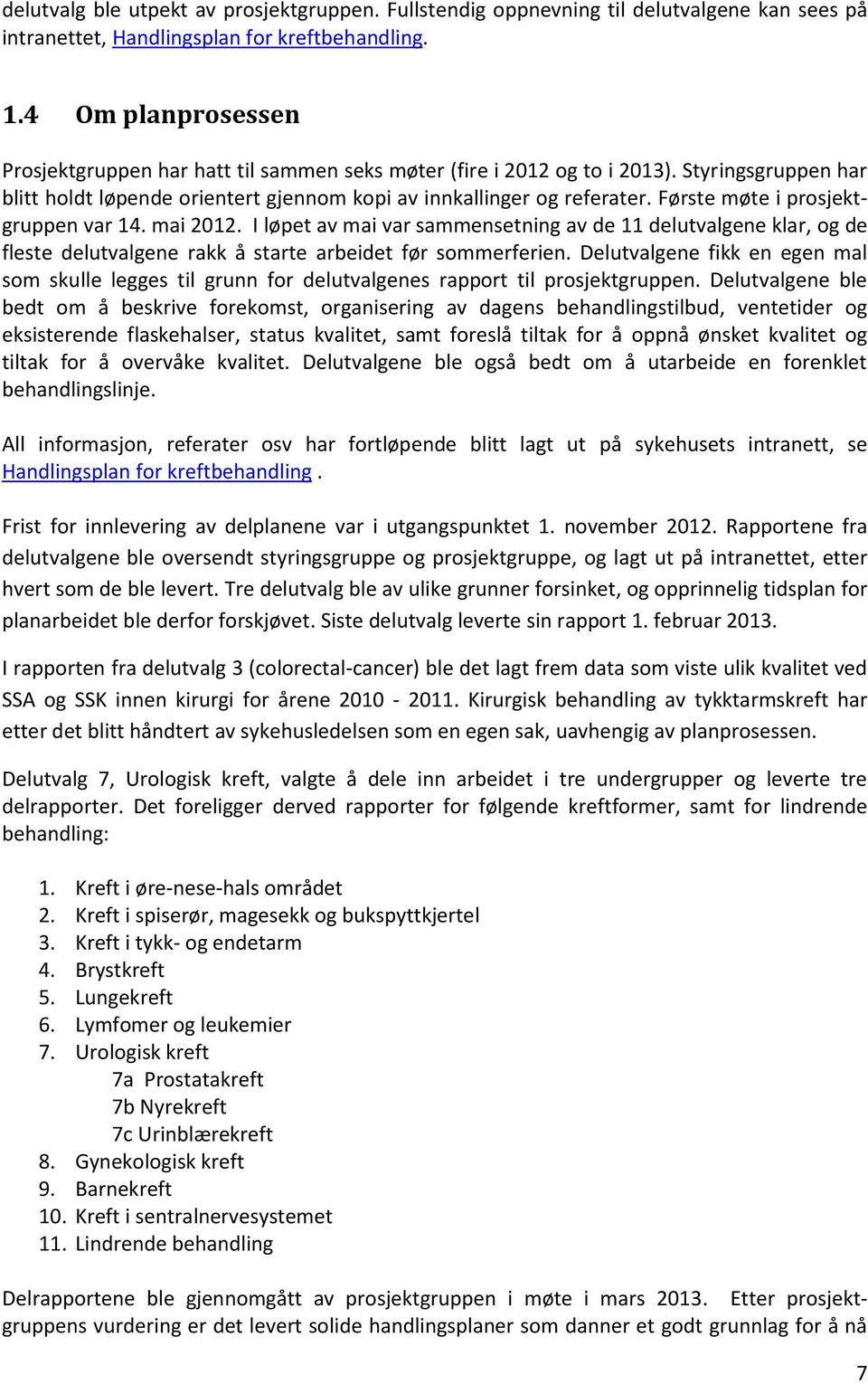 Første møte i prosjektgruppen var 14. mai 2012. I løpet av mai var sammensetning av de 11 delutvalgene klar, og de fleste delutvalgene rakk å starte arbeidet før sommerferien.