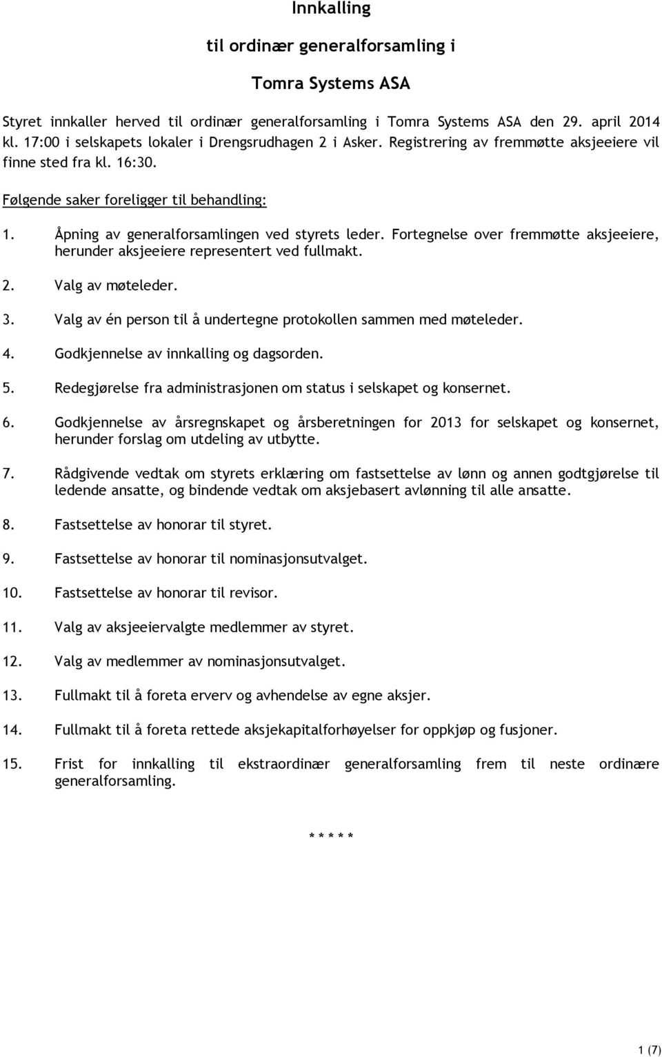 Åpning av generalforsamlingen ved styrets leder. Fortegnelse over fremmøtte aksjeeiere, herunder aksjeeiere representert ved fullmakt. 2. Valg av møteleder. 3.