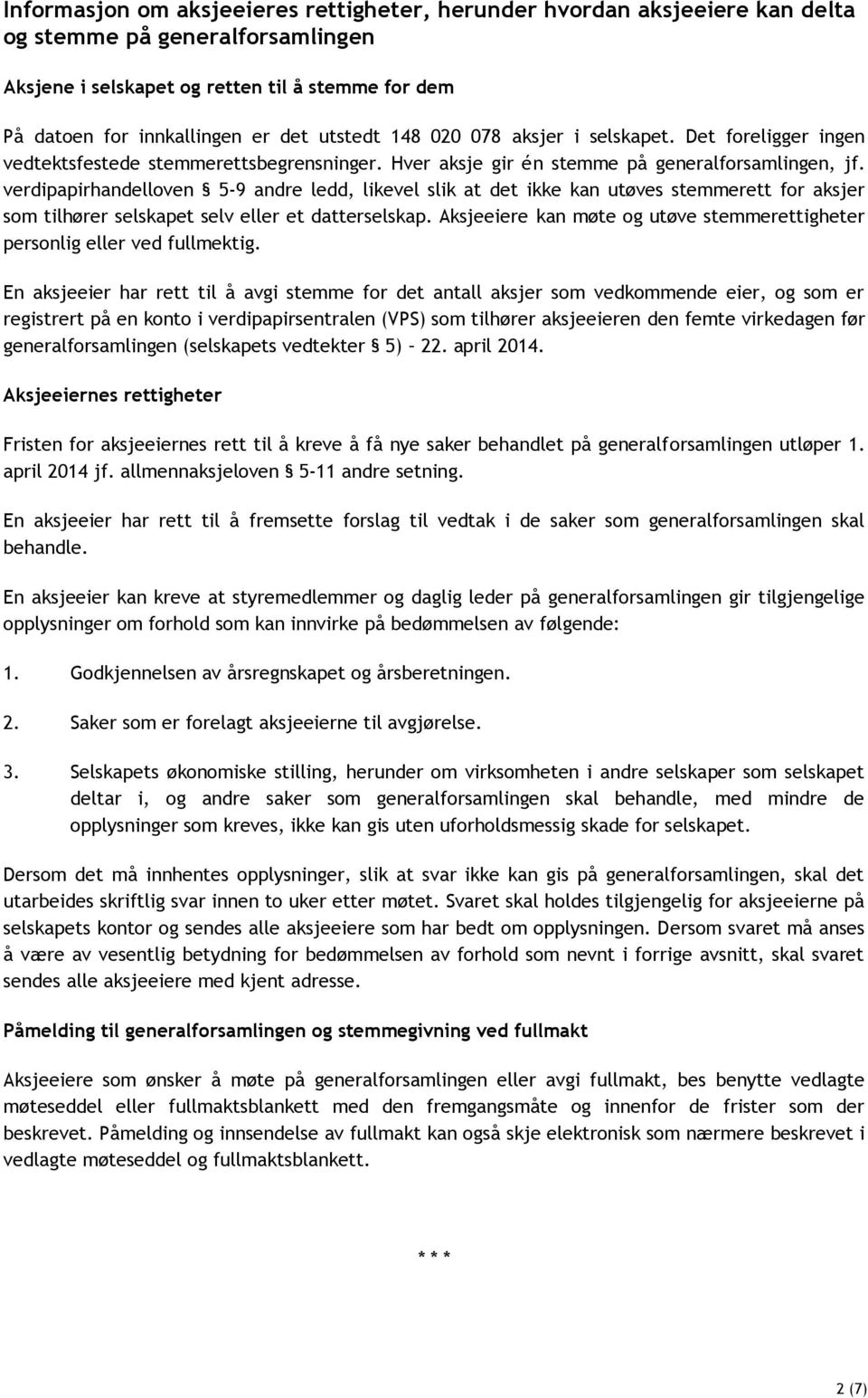 verdipapirhandelloven 5-9 andre ledd, likevel slik at det ikke kan utøves stemmerett for aksjer som tilhører selskapet selv eller et datterselskap.