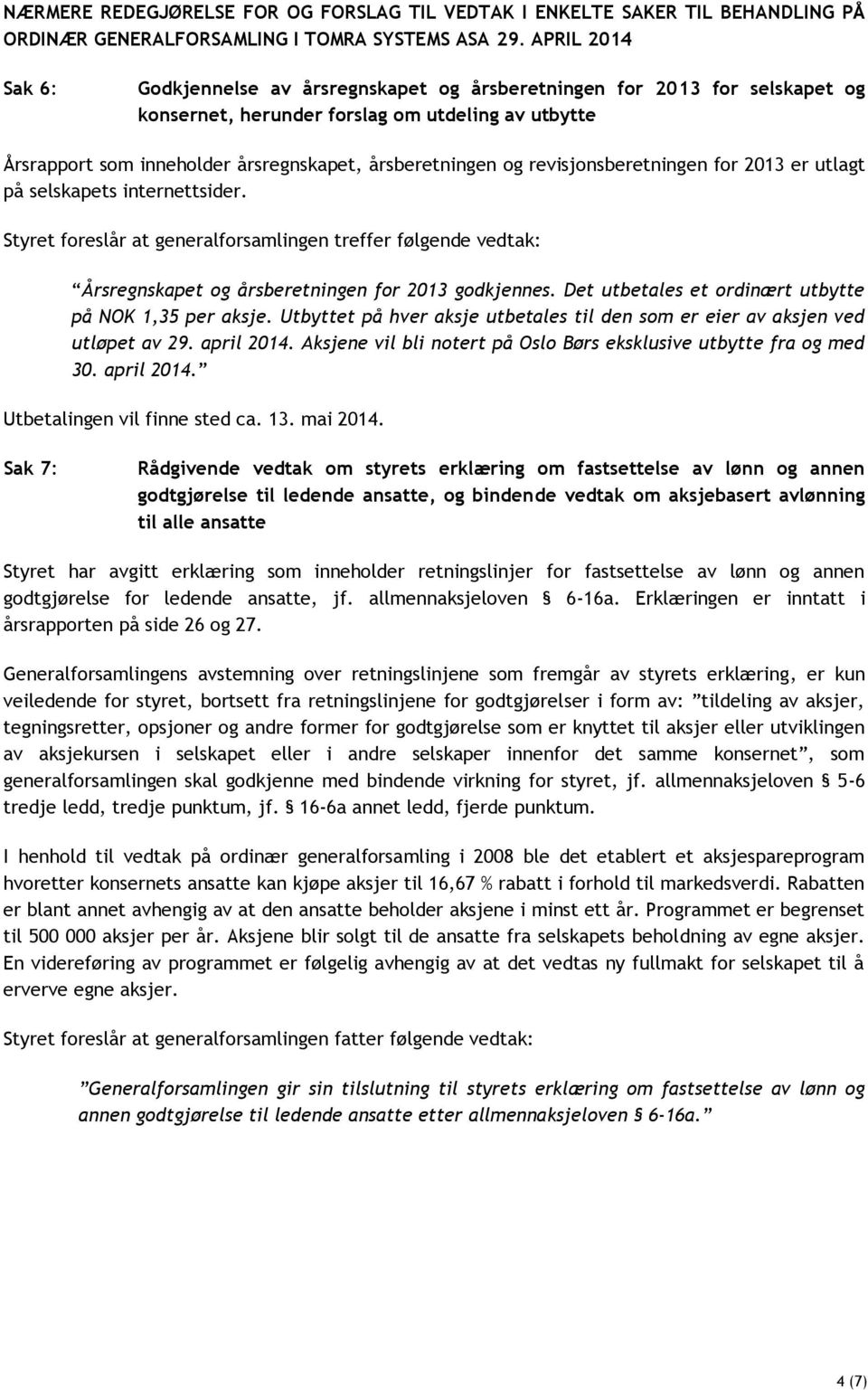 og revisjonsberetningen for 2013 er utlagt på selskapets internettsider. Styret foreslår at generalforsamlingen treffer følgende vedtak: Årsregnskapet og årsberetningen for 2013 godkjennes.