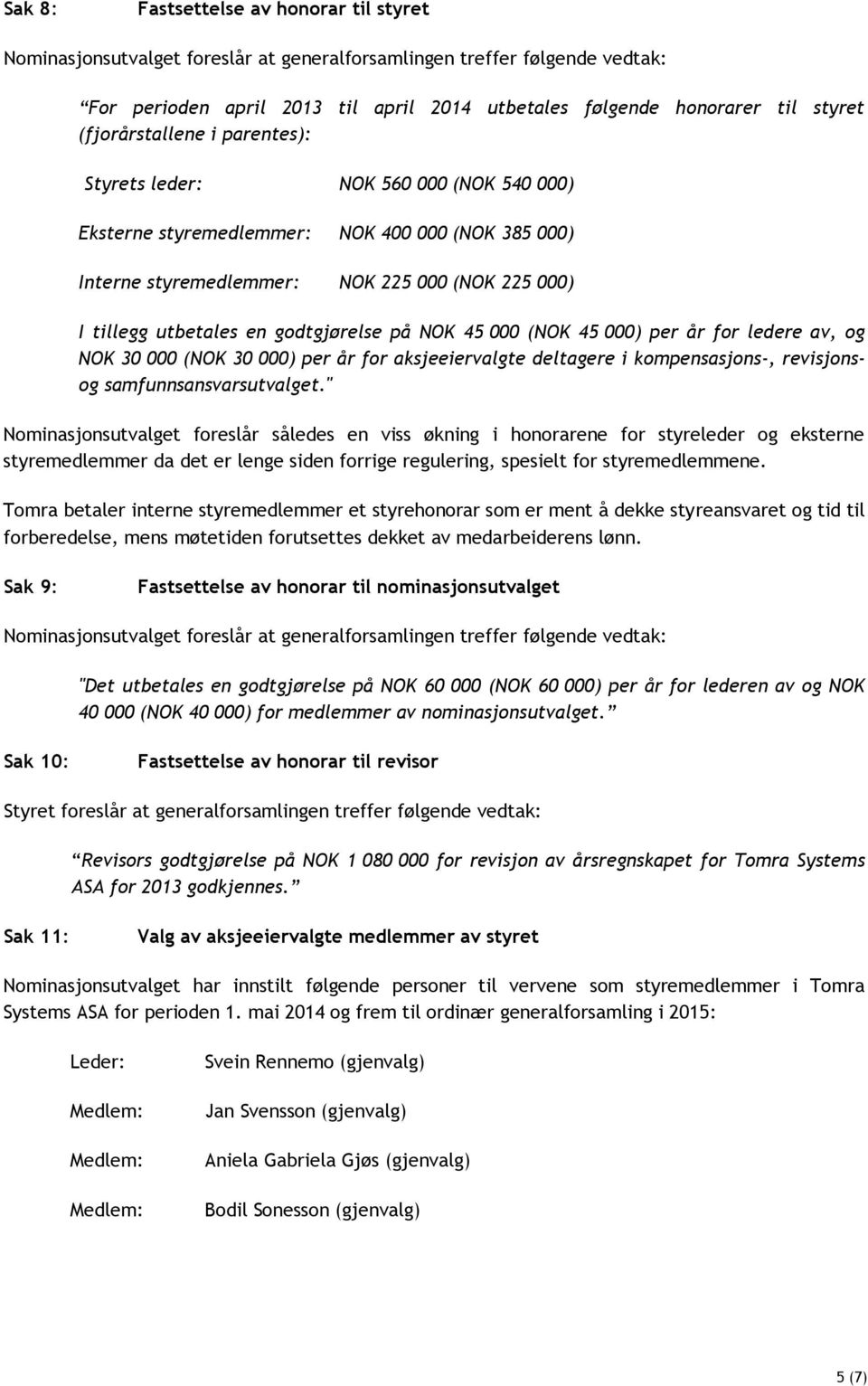 godtgjørelse på NOK 45 000 (NOK 45 000) per år for ledere av, og NOK 30 000 (NOK 30 000) per år for aksjeeiervalgte deltagere i kompensasjons-, revisjonsog samfunnsansvarsutvalget.