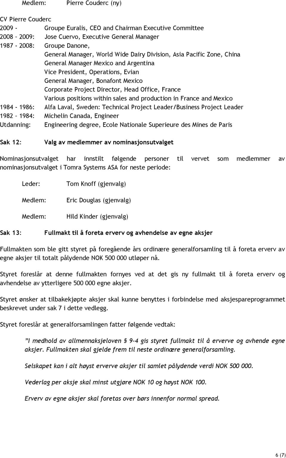 France Various positions within sales and production in France and Mexico 1984-1986: Alfa Laval, Sweden: Technical Project Leader/Business Project Leader 1982 1984: Michelin Canada, Engineer