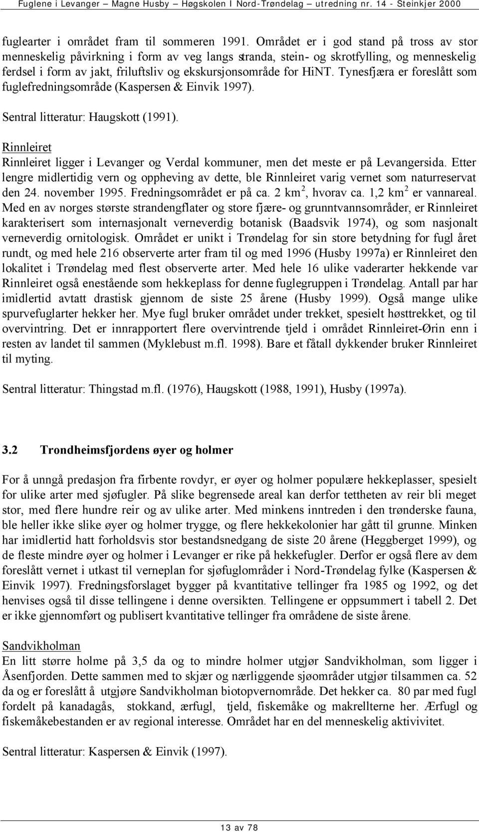 Tynesfjæra er foreslått som fuglefredningsområde (Kaspersen & Einvik 1997). Sentral litteratur: Haugskott (1991).