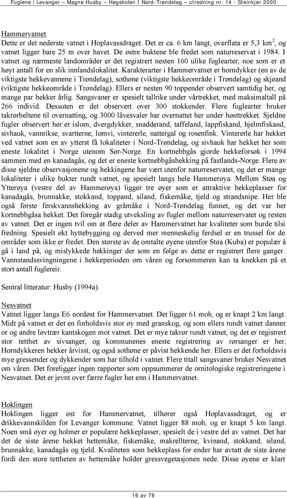 Karakterarter i Hammervatnet er horndykker (en av de viktigste hekkevannene i Trøndelag), sothøne (viktigste hekkeområde i Trøndelag) og skjeand (viktigste hekkeområde i Trøndelag).