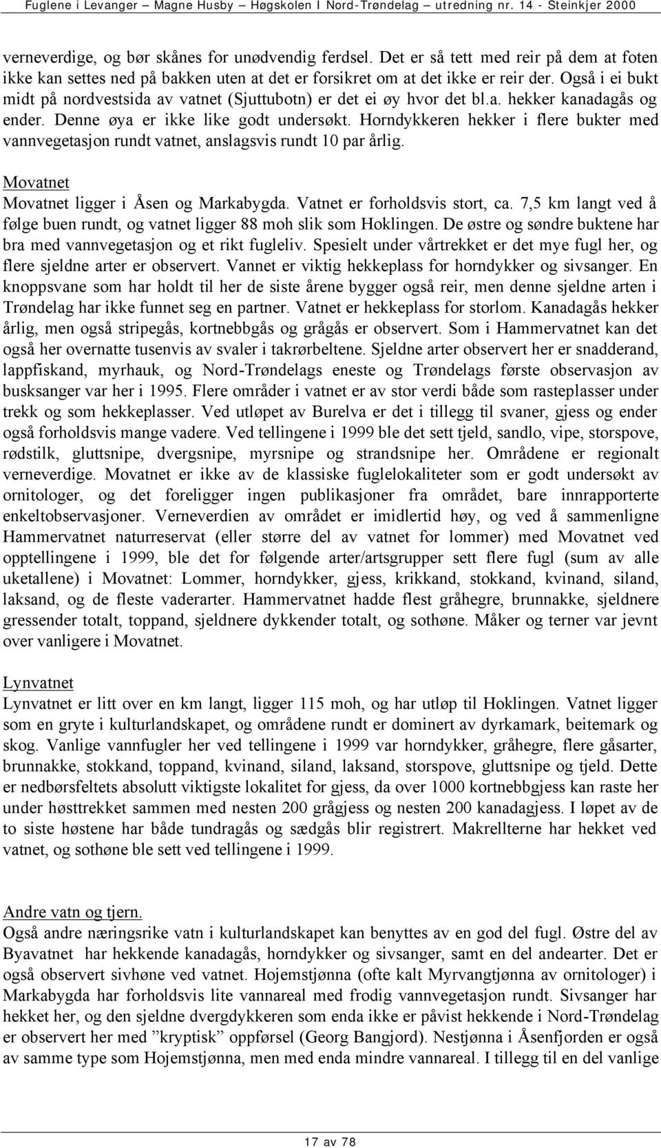 Horndykkeren hekker i flere bukter med vannvegetasjon rundt vatnet, anslagsvis rundt 10 par årlig. Movatnet Movatnet ligger i Åsen og Markabygda. Vatnet er forholdsvis stort, ca.