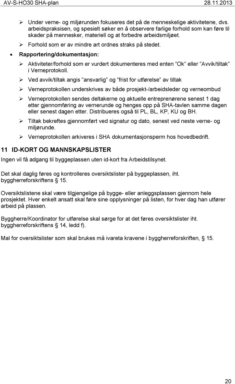 Rapportering/dokumentasjon: Aktiviteter/forhold som er vurdert dokumenteres med enten Ok eller Avvik/tiltak i Verneprotokoll.