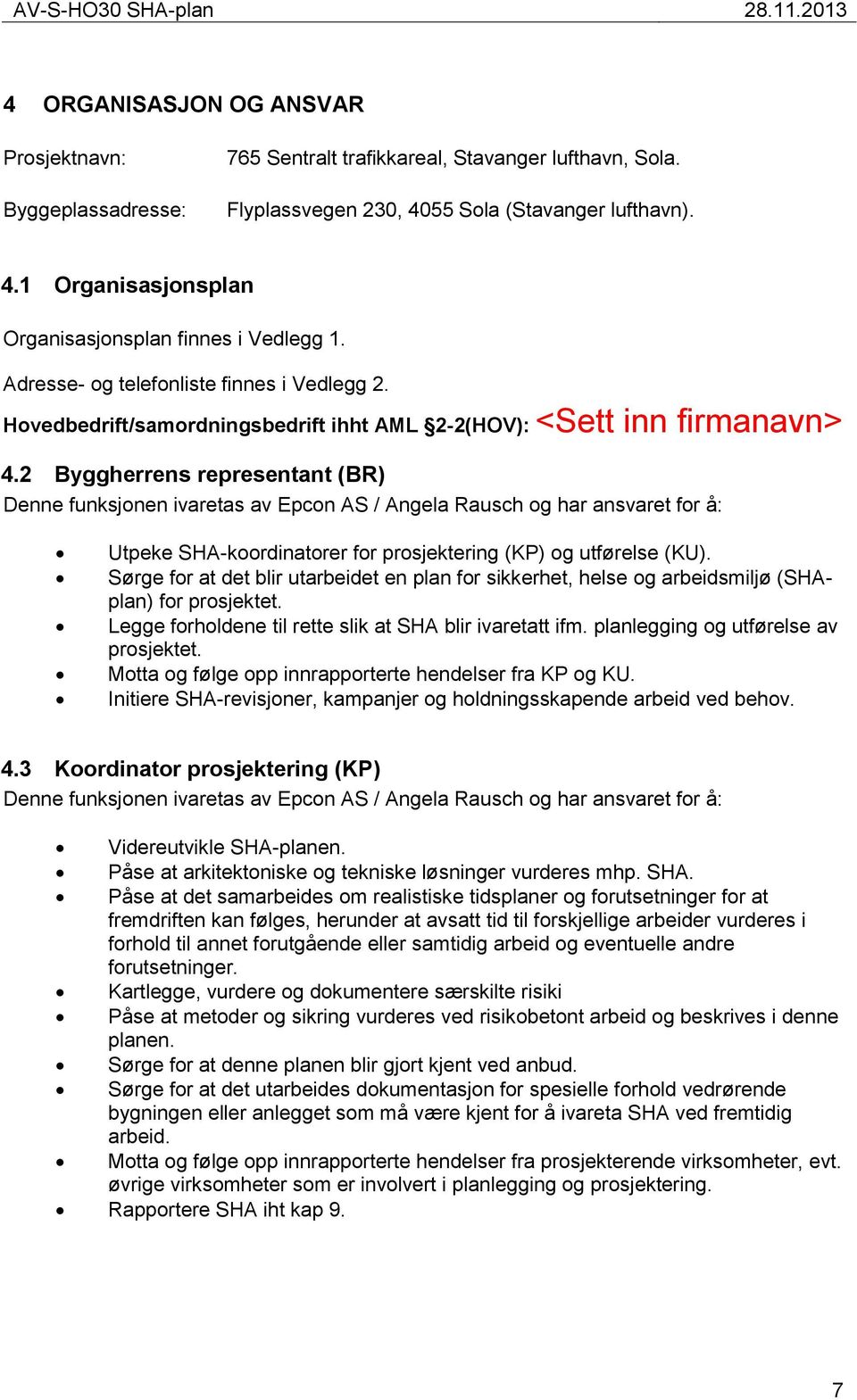 2 Byggherrens representant (BR) Denne funksjonen ivaretas av Epcon AS / Angela Rausch og har ansvaret for å: Utpeke SHA-koordinatorer for prosjektering (KP) og utførelse (KU).