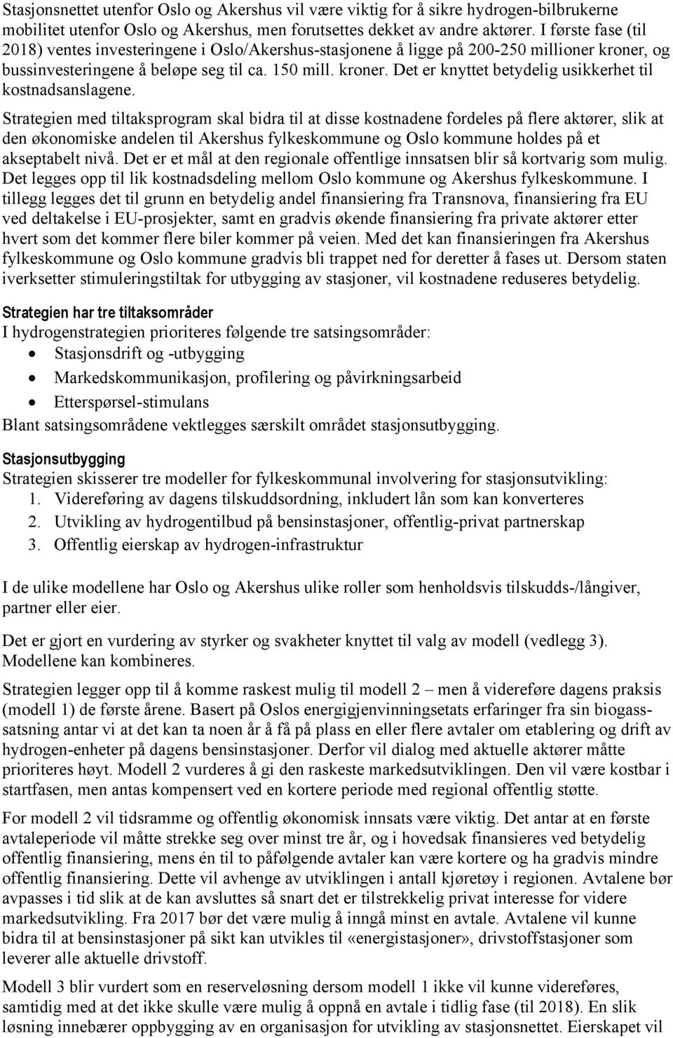 Strategien med tiltaksprogram skal bidra til at disse kostnadene fordeles på flere aktører, slik at den økonomiske andelen til Akershus fylkeskommune og Oslo kommune holdes på et akseptabelt nivå.