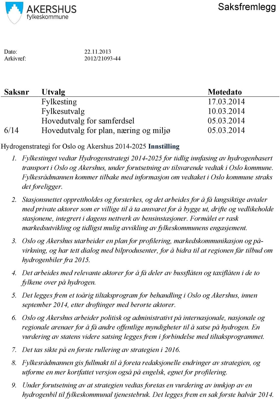 Fylkestinget vedtar Hydrogenstrategi 2014-2025 for tidlig innfasing av hydrogenbasert transport i Oslo og Akershus, under forutsetning av tilsvarende vedtak i Oslo kommune.