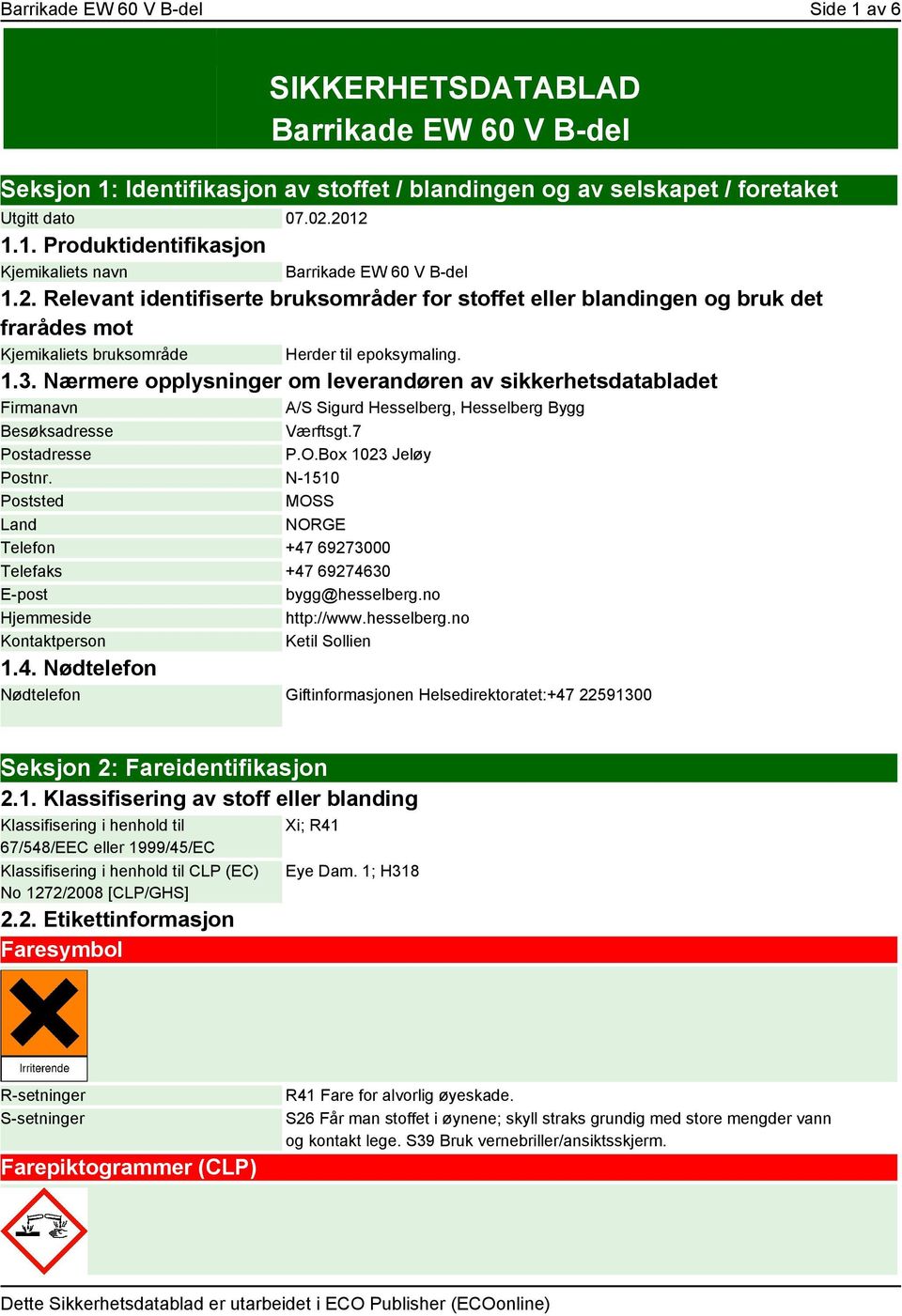 Nærmere opplysninger om leverandøren av sikkerhetsdatabladet Firmanavn A/S Sigurd Hesselberg, Hesselberg Bygg Besøksadresse Værftsgt.7 Postadresse P.O.Box 1023 Jeløy Postnr.