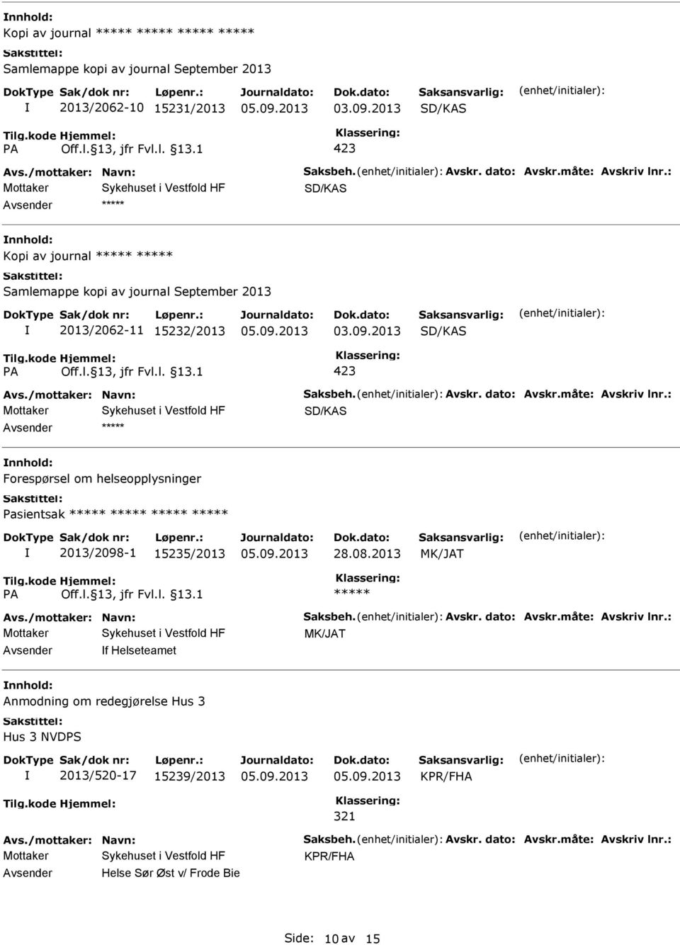 : Forespørsel om helseopplysninger Pasientsak 2013/2098-1 15235/2013 28.08.2013 Avs./mottaker: Navn: Saksbeh. Avskr. dato: Avskr.måte: Avskriv lnr.