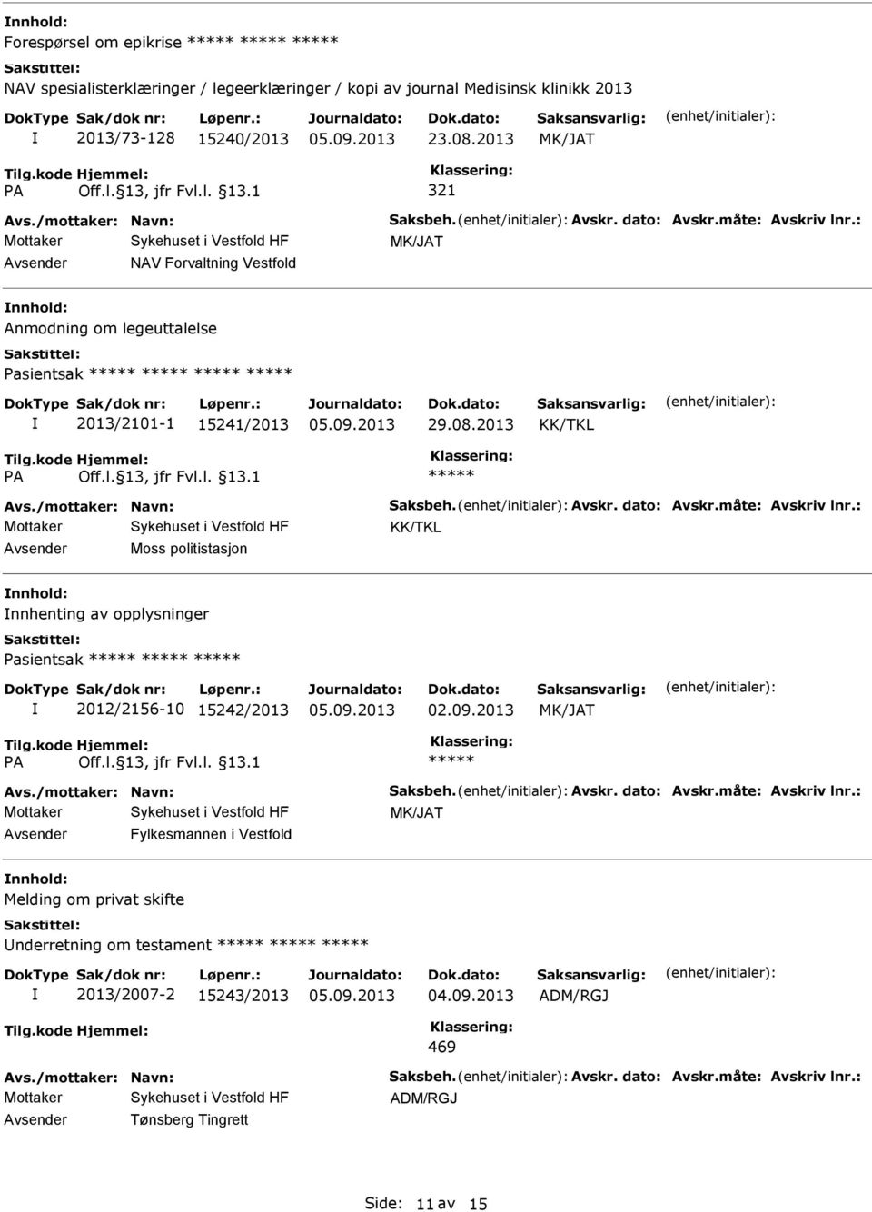 /mottaker: Navn: Saksbeh. Avskr. dato: Avskr.måte: Avskriv lnr.: Fylkesmannen i Vestfold Melding om privat skifte nderretning om testament 2013/2007-2 15243/2013 04.09.