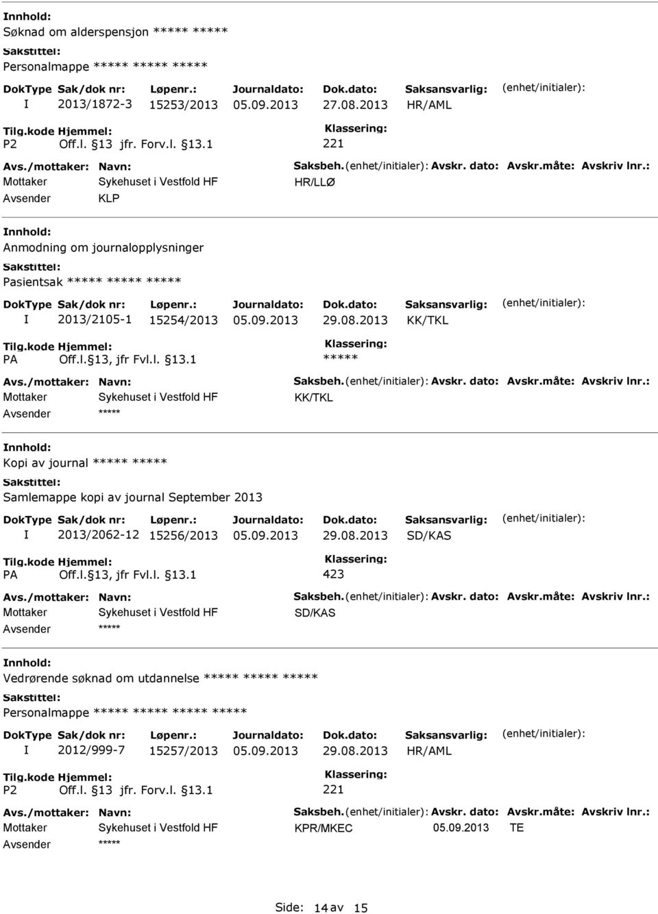 måte: Avskriv lnr.: Kopi av journal 2013/2062-12 15256/2013 Avs./mottaker: Navn: Saksbeh. Avskr. dato: Avskr.måte: Avskriv lnr.: Vedrørende søknad om utdannelse Personalmappe 2012/999-7 15257/2013 Avs.