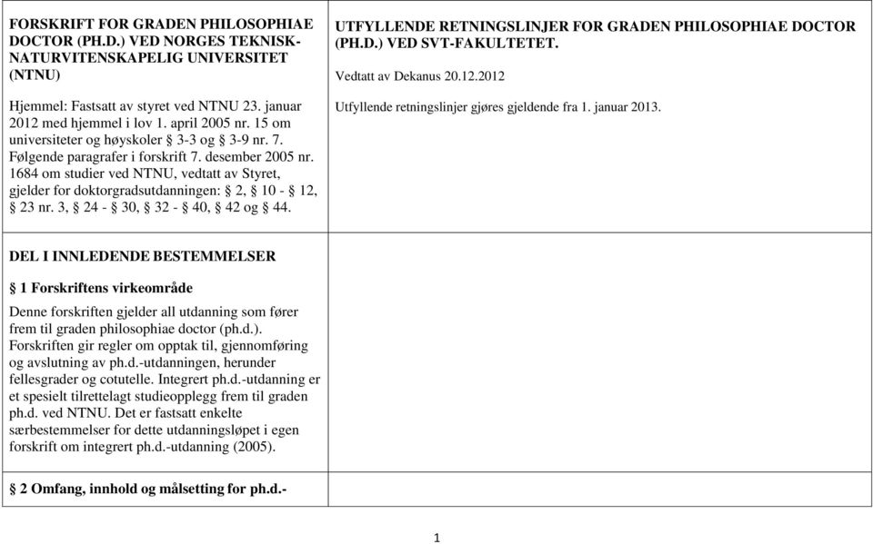 1684 om studier ved NTNU, vedtatt av Styret, gjelder for doktorgradsutdanningen: 2, 10-12, 23 nr. 3, 24-30, 32-40, 42 og 44. UTFYLLENDE RETNINGSLINJER FOR GRADEN PHILOSOPHIAE DOCTOR (PH.D.) VED SVT-FAKULTETET.