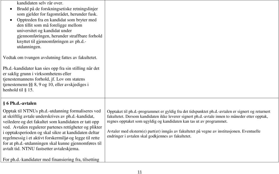 Vedtak om tvungen avslutning fattes av fakultetet. Ph.d.-kandidater kan sies opp fra sin stilling når det er saklig grunn i virksomhetens eller tjenestemannens forhold, jf.