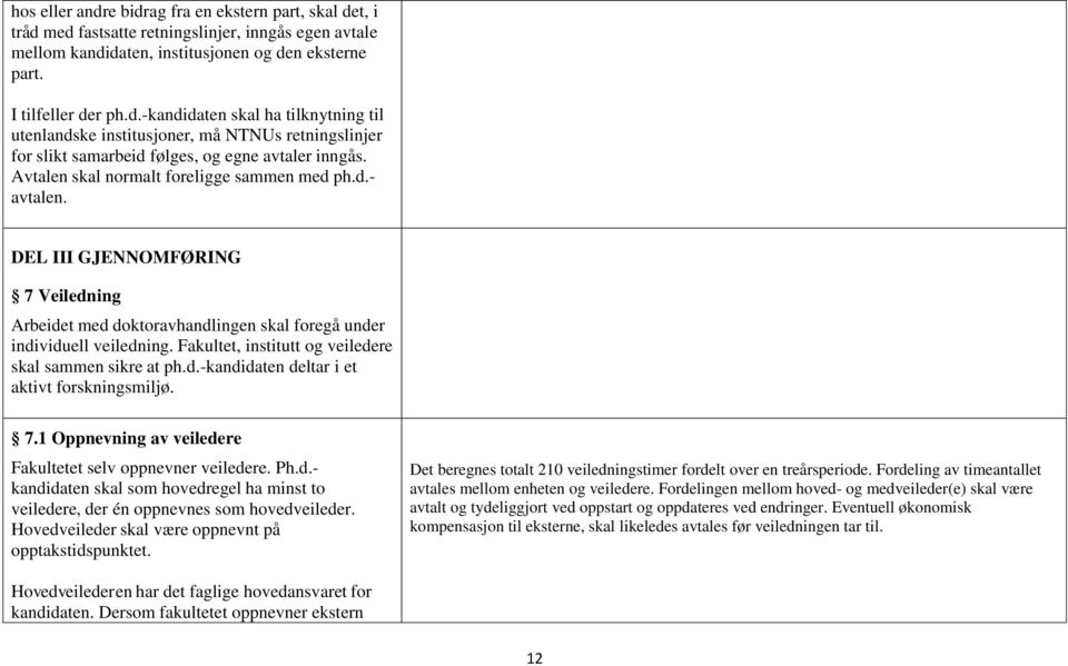 Fakultet, institutt og veiledere skal sammen sikre at ph.d.-kandidaten deltar i et aktivt forskningsmiljø. 7.1 Oppnevning av veiledere Fakultetet selv oppnevner veiledere. Ph.d.- kandidaten skal som hovedregel ha minst to veiledere, der én oppnevnes som hovedveileder.