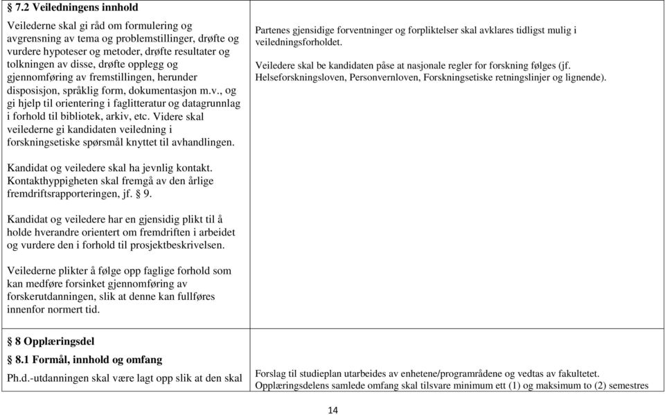 Videre skal veilederne gi kandidaten veiledning i forskningsetiske spørsmål knyttet til avhandlingen.