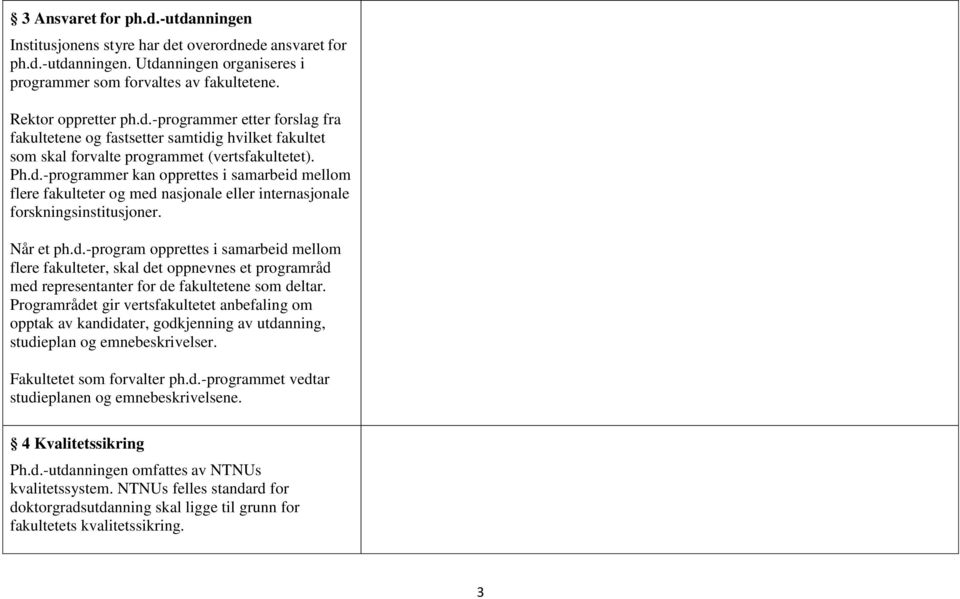 Programrådet gir vertsfakultetet anbefaling om opptak av kandidater, godkjenning av utdanning, studieplan og emnebeskrivelser. Fakultetet som forvalter ph.d.-programmet vedtar studieplanen og emnebeskrivelsene.