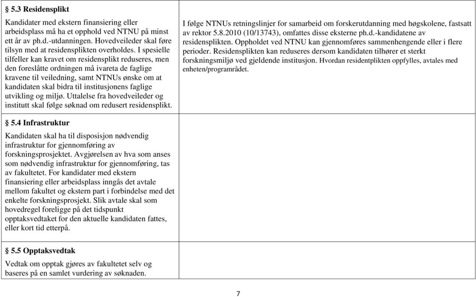 I spesielle tilfeller kan kravet om residensplikt reduseres, men den foreslåtte ordningen må ivareta de faglige kravene til veiledning, samt NTNUs ønske om at kandidaten skal bidra til institusjonens