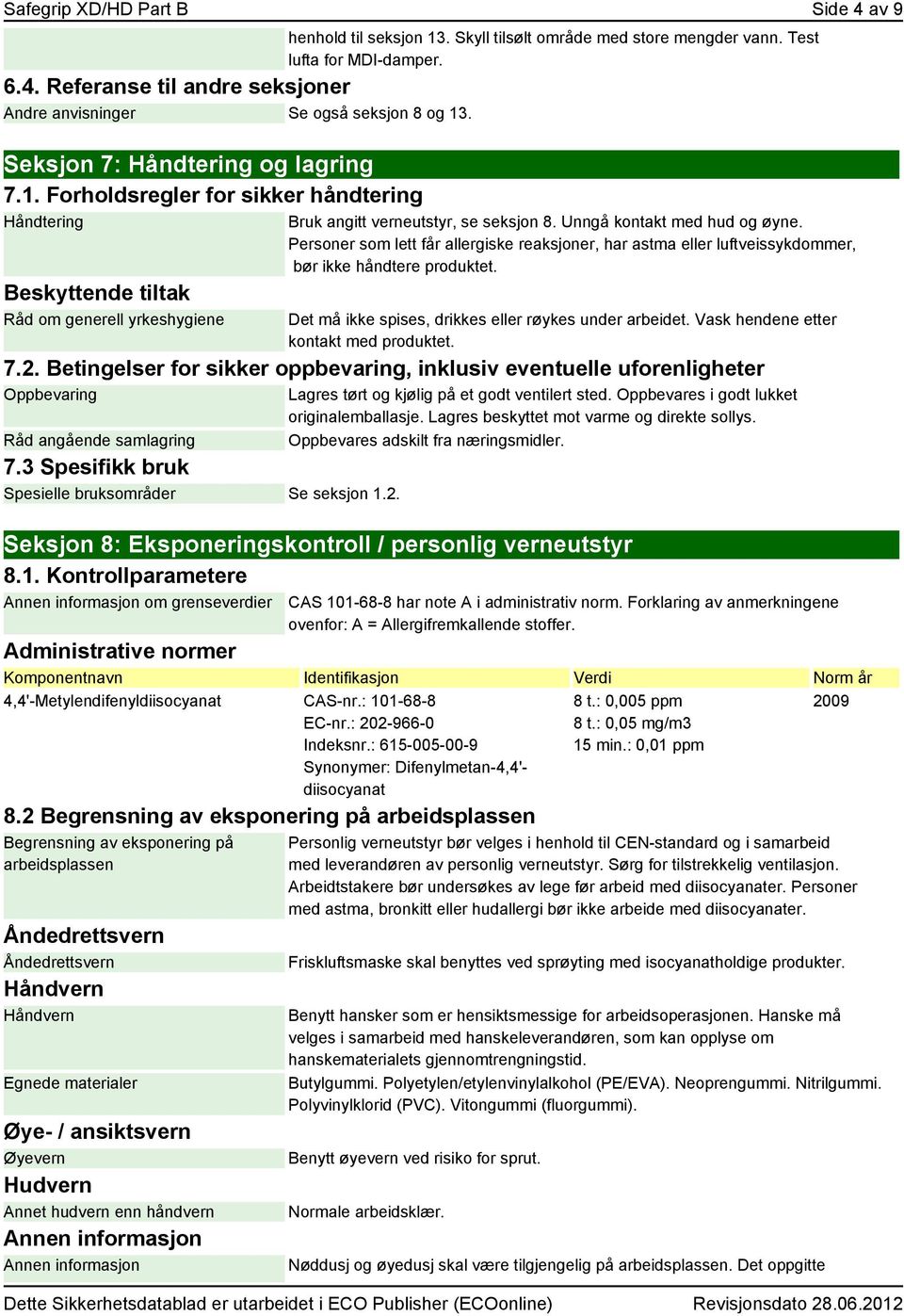 Unngå kontakt med hud og øyne. Personer som lett får allergiske reaksjoner, har astma eller luftveissykdommer, bør ikke håndtere produktet. Det må ikke spises, drikkes eller røykes under arbeidet.