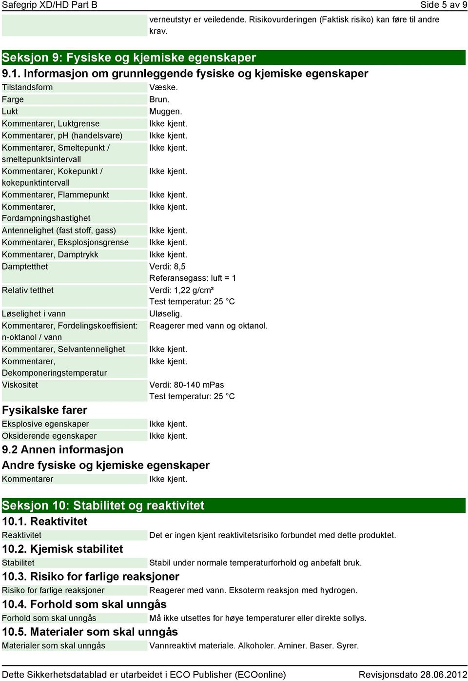 er, Luktgrense er, ph (handelsvare) er, Smeltepunkt / smeltepunktsintervall er, Kokepunkt / kokepunktintervall er, Flammepunkt er, Fordampningshastighet Antennelighet (fast stoff, gass) er,