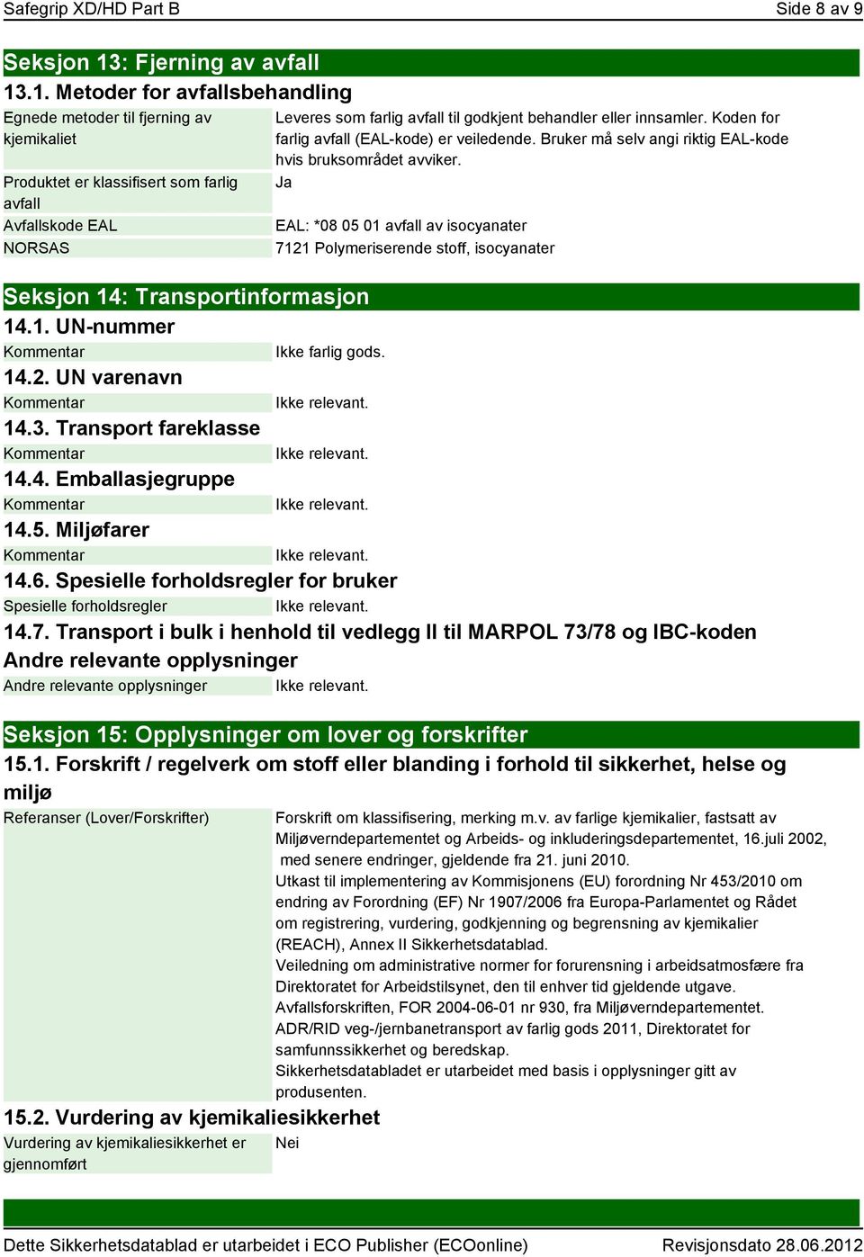 .1. Metoder for avfallsbehandling Egnede metoder til fjerning av kjemikaliet Produktet er klassifisert som farlig avfall Avfallskode EAL NORSAS Leveres som farlig avfall til godkjent behandler eller