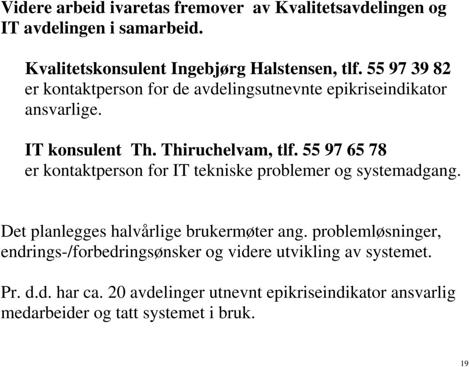 55 97 65 78 er kontaktperson for IT tekniske problemer og systemadgang. Det planlegges halvårlige brukermøter ang.