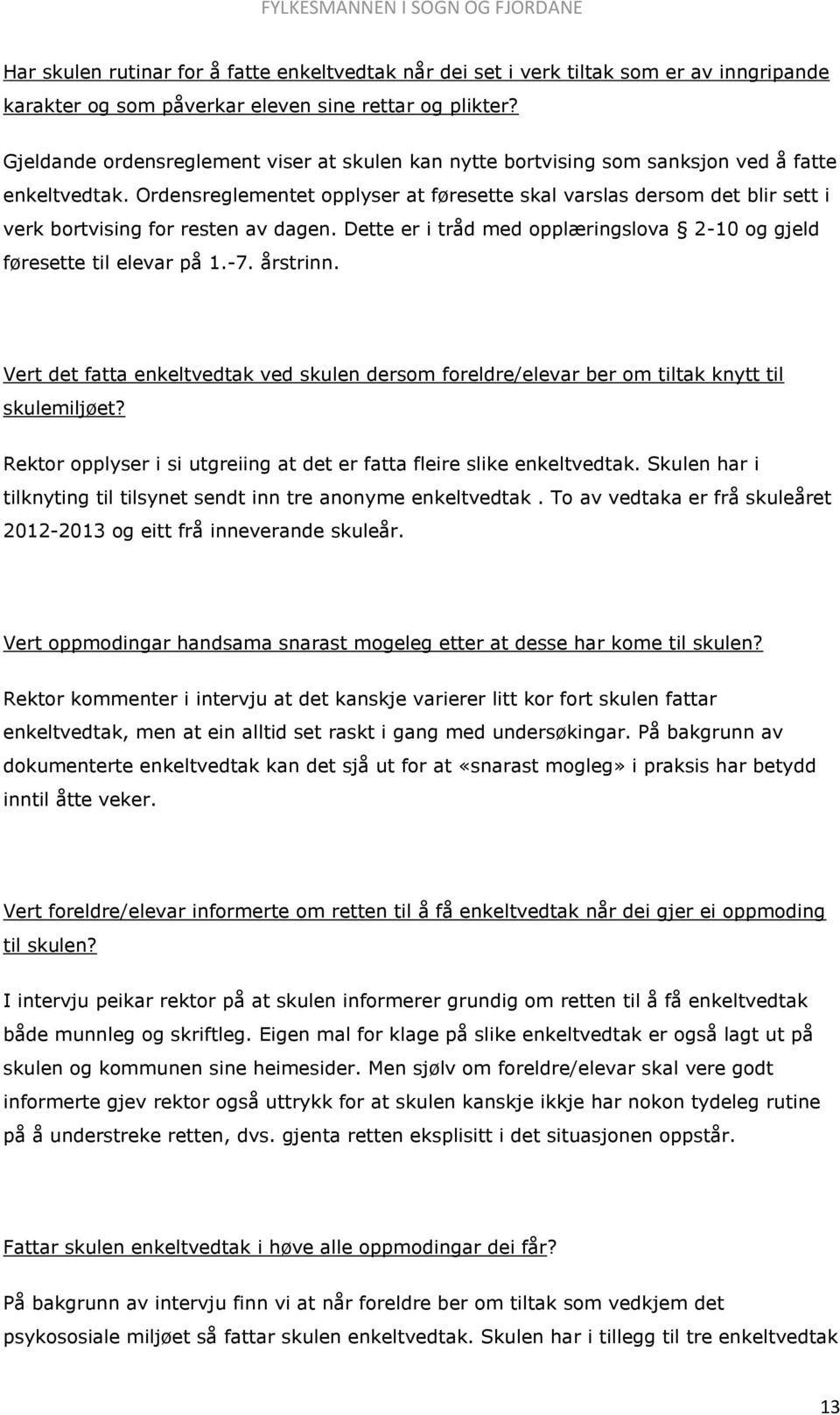 Ordensreglementet opplyser at føresette skal varslas dersom det blir sett i verk bortvising for resten av dagen. Dette er i tråd med opplæringslova 2-10 og gjeld føresette til elevar på 1.-7.