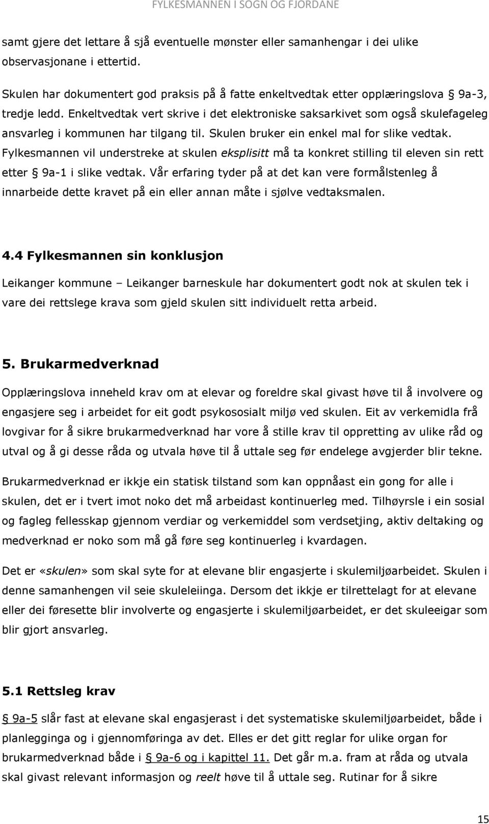 Enkeltvedtak vert skrive i det elektroniske saksarkivet som også skulefageleg ansvarleg i kommunen har tilgang til. Skulen bruker ein enkel mal for slike vedtak.