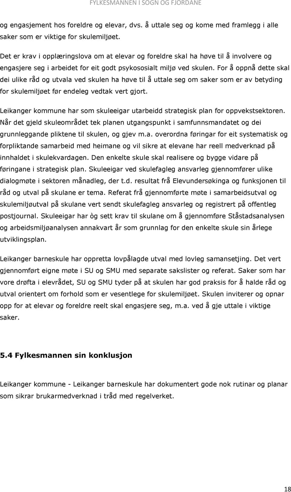 For å oppnå dette skal dei ulike råd og utvala ved skulen ha høve til å uttale seg om saker som er av betyding for skulemiljøet før endeleg vedtak vert gjort.