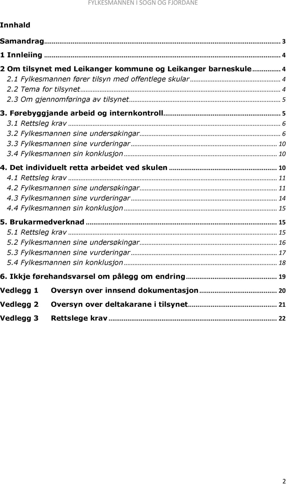 Det individuelt retta arbeidet ved skulen... 10 4.1 Rettsleg krav... 11 4.2 Fylkesmannen sine undersøkingar... 11 4.3 Fylkesmannen sine vurderingar... 14 4.4 Fylkesmannen sin konklusjon... 15 5.