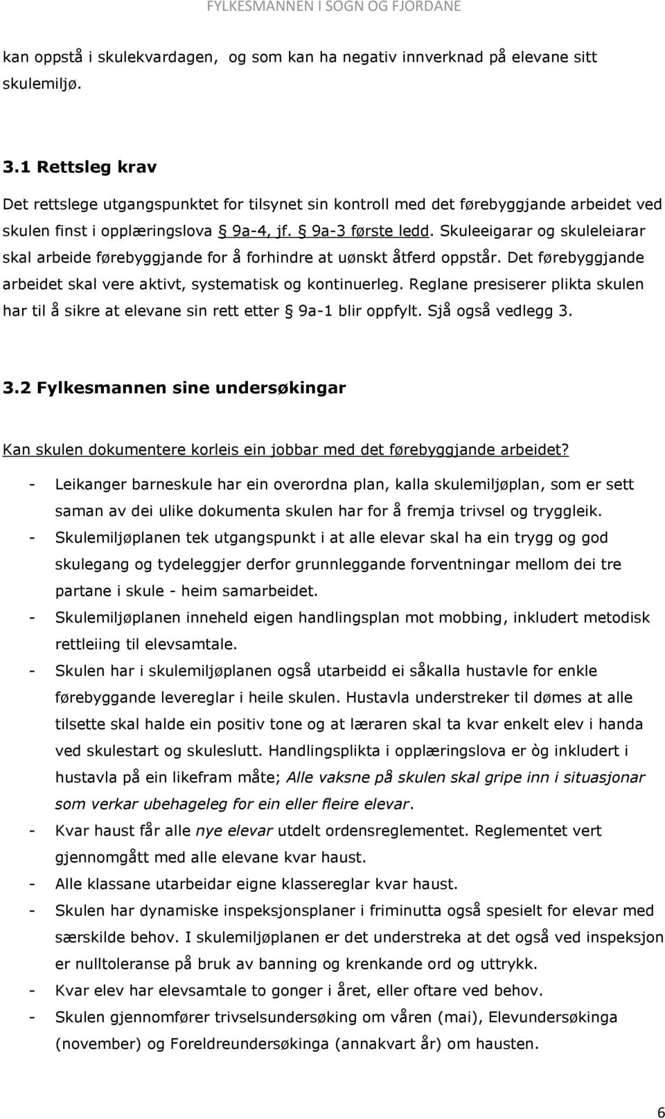 Skuleeigarar og skuleleiarar skal arbeide førebyggjande for å forhindre at uønskt åtferd oppstår. Det førebyggjande arbeidet skal vere aktivt, systematisk og kontinuerleg.