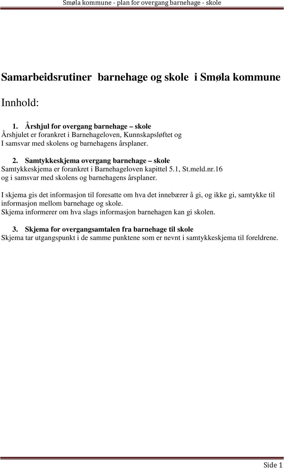 Samtykkeskjema overgang barnehage skole Samtykkeskjema er forankret i Barnehageloven kapittel 5.1, St.meld.nr.16 og i samsvar med skolens og barnehagens årsplaner.