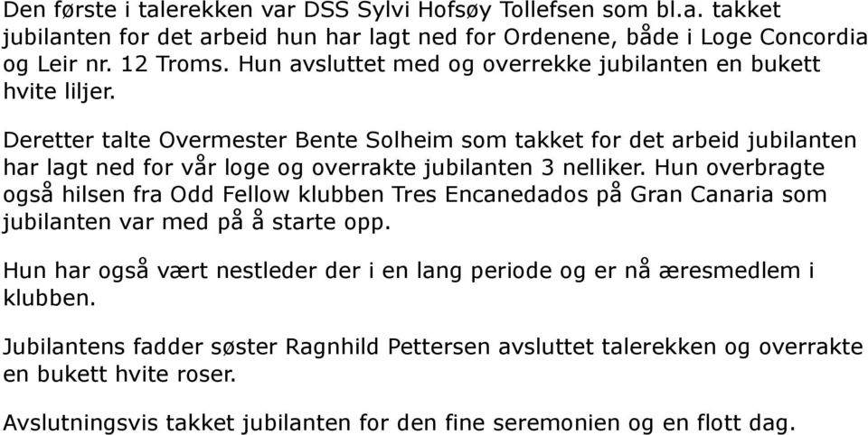 Deretter talte Overmester Bente Solheim som takket for det arbeid jubilanten har lagt ned for vår loge og overrakte jubilanten 3 nelliker.