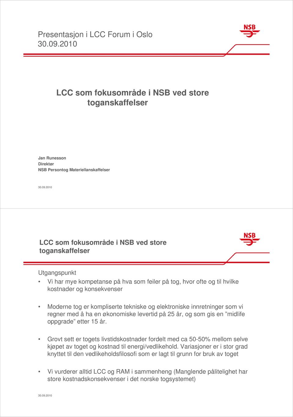 oppgrade etter 15 år. Grovt sett er togets livstidskostnader fordelt med ca 50-50% mellom selve kjøpet av toget og kostnad til energi/vedlikehold.