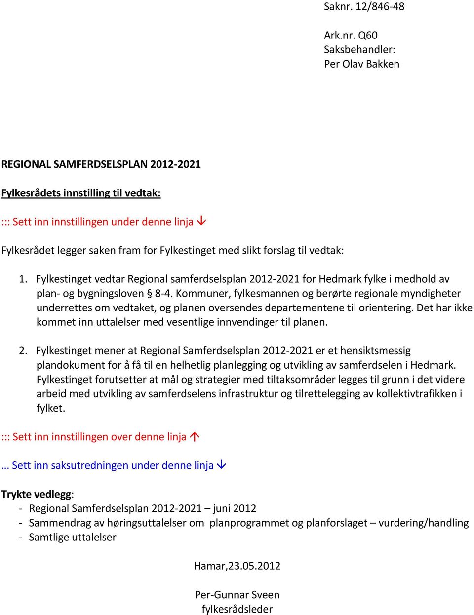 Q60 Saksbehandler: Per Olav Bakken REGIONAL SAMFERDSELSPLAN 2012-2021 Fylkesrådets innstilling til vedtak: ::: Sett inn innstillingen under denne linja Fylkesrådet legger saken fram for Fylkestinget