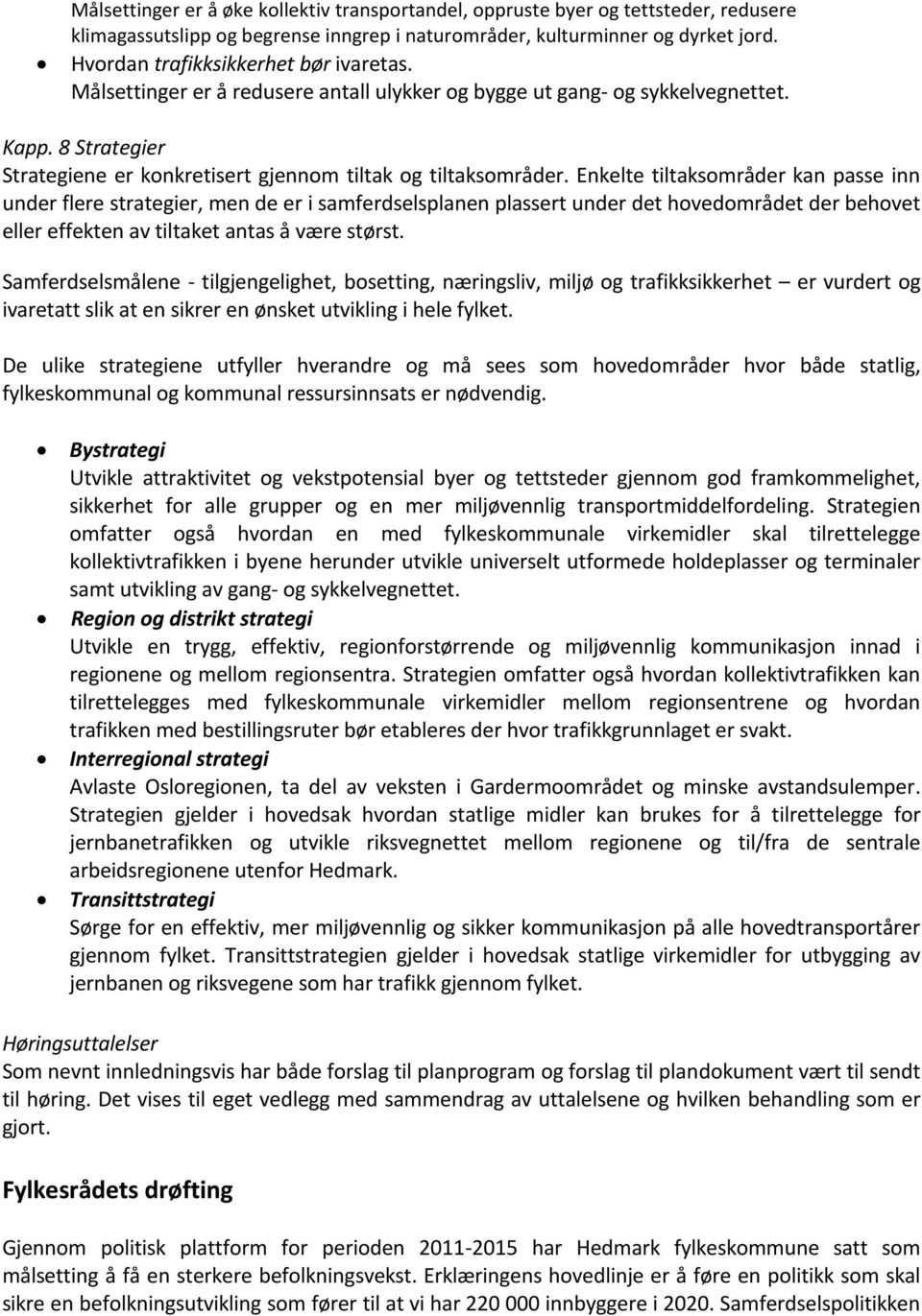 Enkelte tiltaksområder kan passe inn under flere strategier, men de er i samferdselsplanen plassert under det hovedområdet der behovet eller effekten av tiltaket antas å være størst.