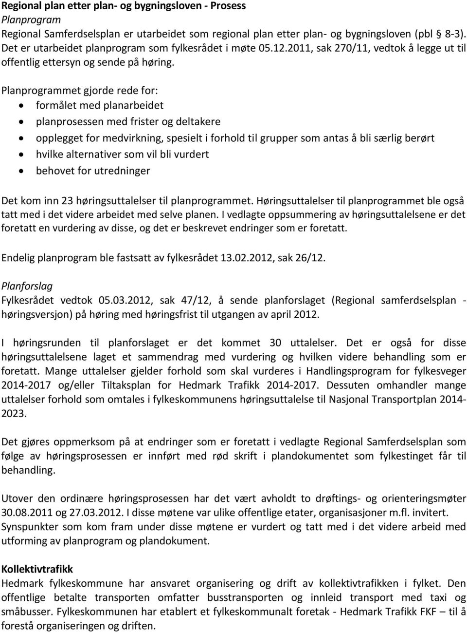 Planprogrammet gjorde rede for: formålet med planarbeidet planprosessen med frister og deltakere opplegget for medvirkning, spesielt i forhold til grupper som antas å bli særlig berørt hvilke