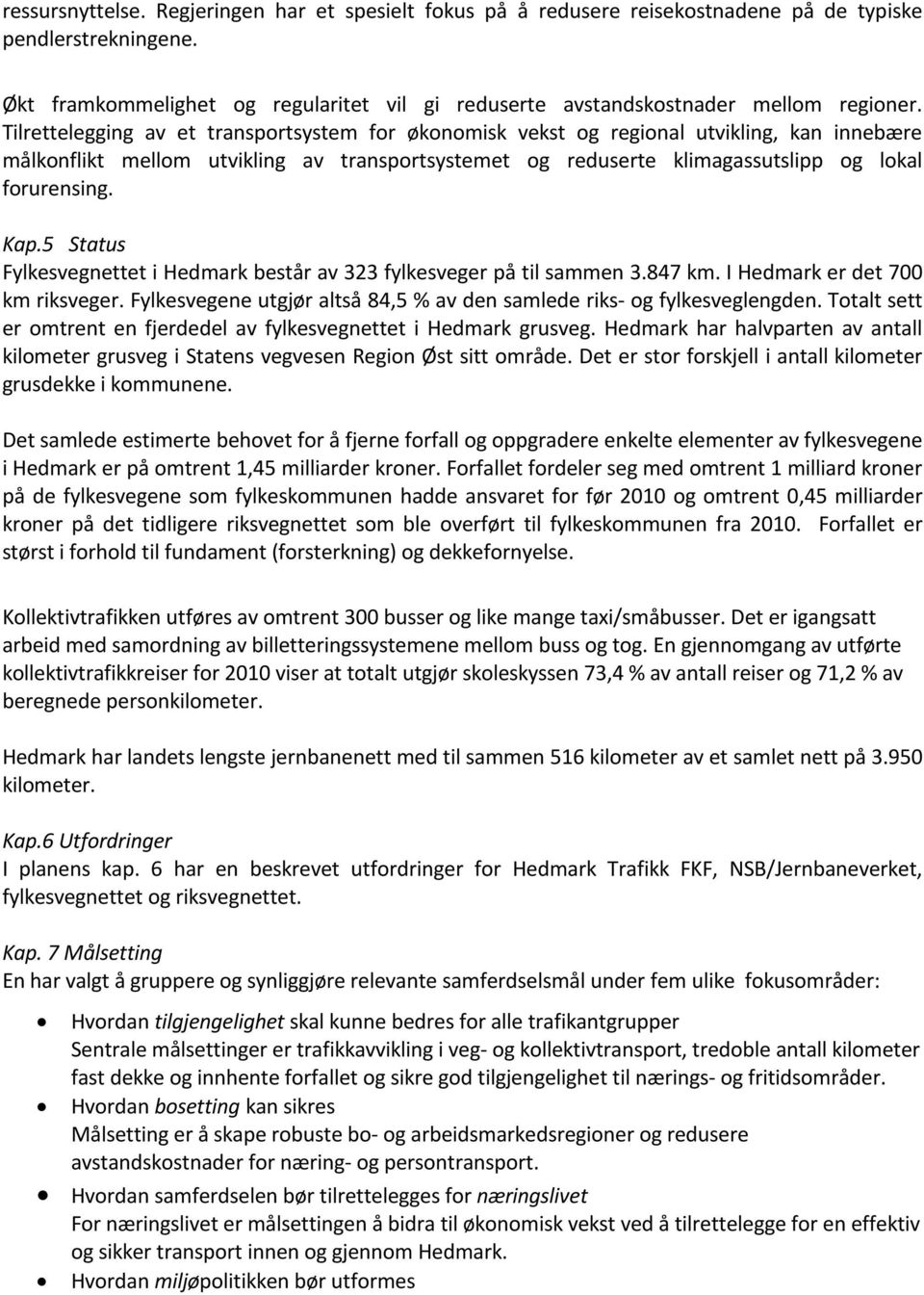 Tilrettelegging av et transportsystem for økonomisk vekst og regional utvikling, kan innebære målkonflikt mellom utvikling av transportsystemet og reduserte klimagassutslipp og lokal forurensing. Kap.