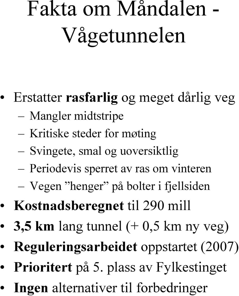 på bolter i fjellsiden Kostnadsberegnet til 290 mill 3,5 km lang tunnel (+ 0,5 km ny veg)