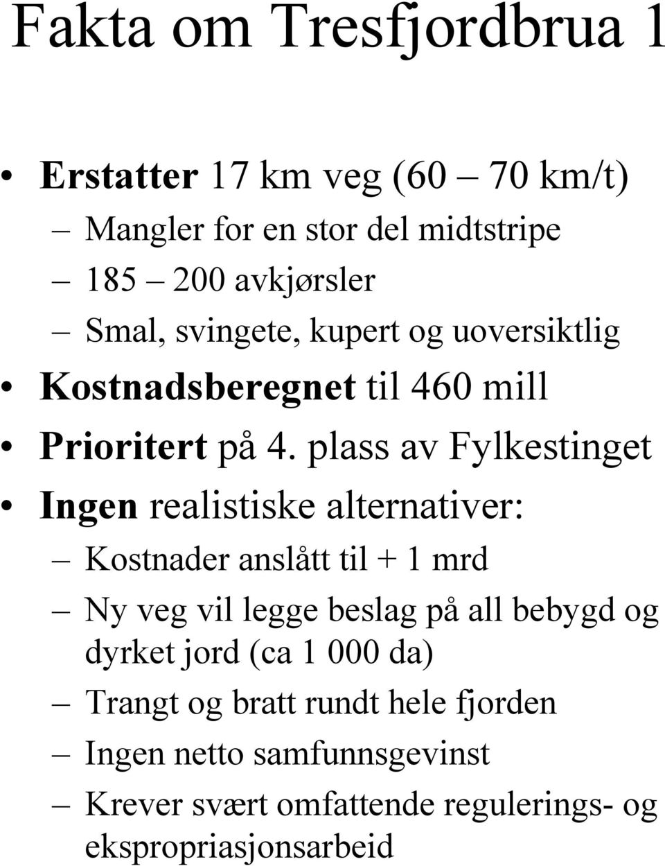 plass av Fylkestinget Ingen realistiske alternativer: Kostnader anslått til + 1 mrd Ny veg vil legge beslag på all